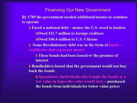 Financing Our New Government By 1789 the government needed additional monies to continue to operate Faced a national debt – money the U.S. owed to lenders.