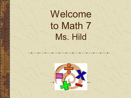 Welcome to Math 7 Ms. Hild. I believe that all students are able to be successful in math. After taking the mindset survey – most students do believe.