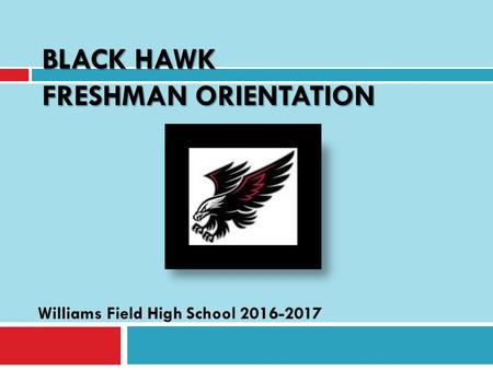 BLACK HAWK FRESHMAN ORIENTATION Williams Field High School