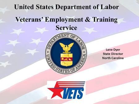United States Department of Labor Veterans’ Employment & Training Service Lane Dyer State Director North Carolina.