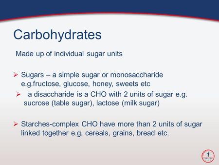 Carbohydrates Made up of individual sugar units  Sugars – a simple sugar or monosaccharide e.g.fructose, glucose, honey, sweets etc  a disaccharide is.