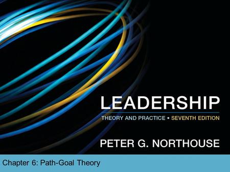 Chapter 6: Path-Goal Theory.  Path–Goal Theory Perspective  Conditions of Leadership Motivation  Leader Behaviors & Follower Characteristics  Task.
