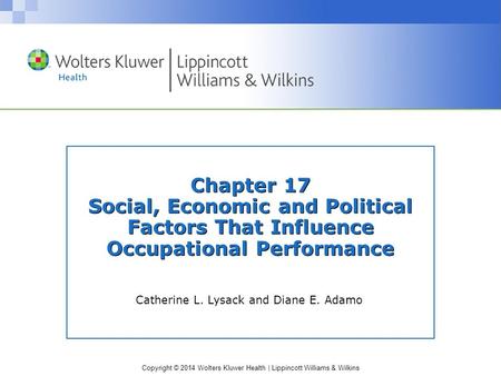 Copyright © 2014 Wolters Kluwer Health | Lippincott Williams & Wilkins Chapter 17 Social, Economic and Political Factors That Influence Occupational Performance.