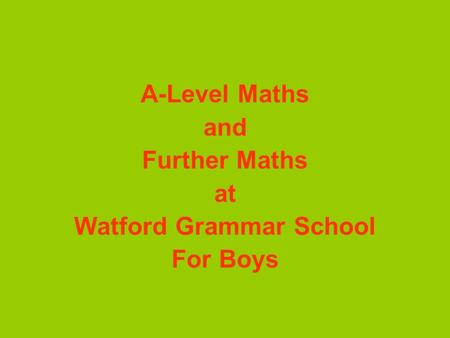 A-Level Maths and Further Maths at Watford Grammar School For Boys.