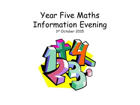 Year Five Maths Information Evening 1 st October 2015.