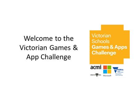 Welcome to the Victorian Games & App Challenge. What is the problem, issue or challenge you want to take on? How is your game or app going to increase.