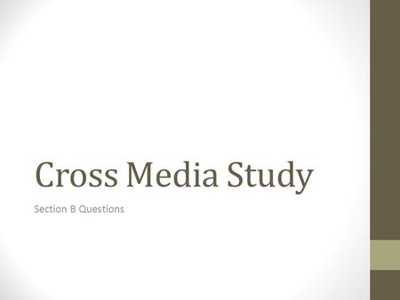 Cross Media Study Section B Questions. Aims: to identify the key themes in Section B questions to tailor a case study to address these themes.