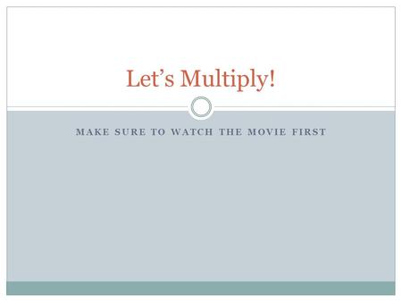 MAKE SURE TO WATCH THE MOVIE FIRST Let’s Multiply!