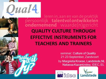 QUALITY CULTURE THROUGH EFFECTIVE INSTRUMENTS FOR TEACHERS AND TRAINERS seminar : Culture of Quality September, Zandvoort by Margrieta Kroese, Landstede,NL.