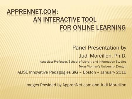 Panel Presentation by Judi Moreillon, Ph.D. Associate Professor, School of Library and Information Studies Texas Woman’s University, Denton ALISE Innovative.