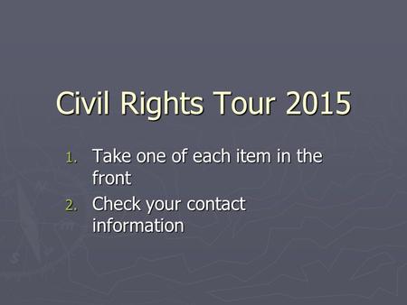 Civil Rights Tour Take one of each item in the front 2. Check your contact information.