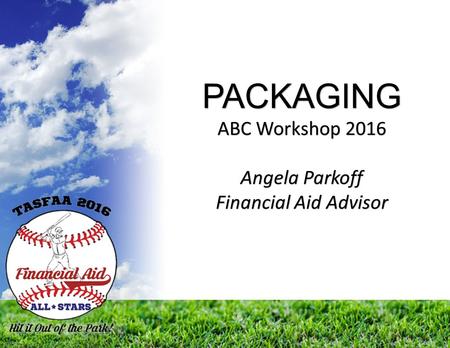 PACKAGING ABC Workshop 2016 Angela Parkoff Financial Aid Advisor.