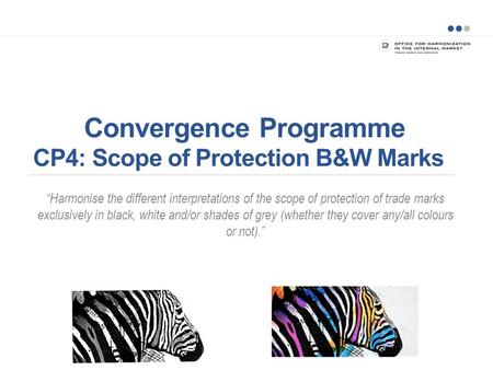 CP4: Scope of Protection B&W Marks “Harmonise the different interpretations of the scope of protection of trade marks exclusively in black, white and/or.