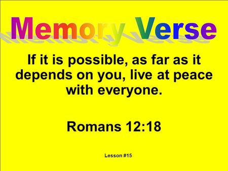 If it is possible, as far as it depends on you, live at peace with everyone. Romans 12:18 Lesson #15.