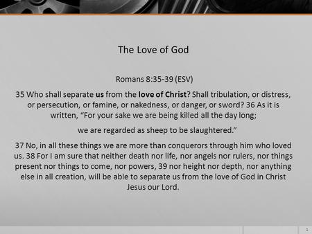 The Love of God Romans 8:35-39 (ESV) 35 Who shall separate us from the love of Christ? Shall tribulation, or distress, or persecution, or famine, or nakedness,