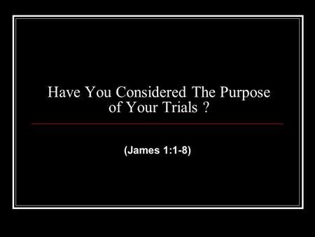 Have You Considered The Purpose of Your Trials ? (James 1:1-8)
