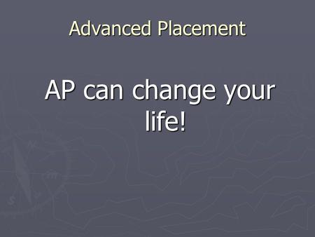 Advanced Placement AP can change your life!. Why Participate? ► Rigorous coursework is the best way to be prepared for college and to improve SAT scores.