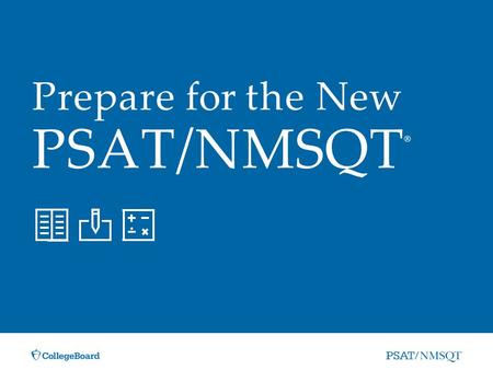 Prepare for the New PSAT/NMSQT ®. »Overview of the new PSAT/NMSQT »Skills tested on the new PSAT/NMSQT »How to prepare for the new PSAT/NMSQT »Resources.