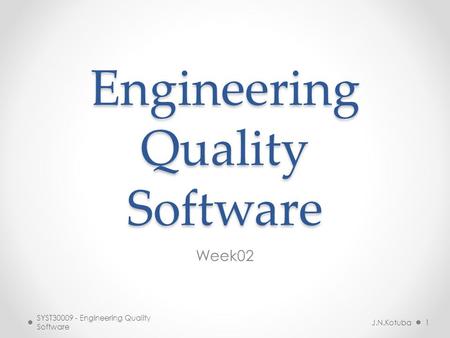 Engineering Quality Software Week02 J.N.Kotuba1 SYST Engineering Quality Software.