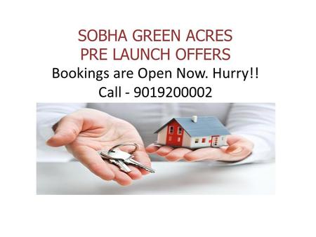 SOBHA GREEN ACRES PRE LAUNCH OFFERS Bookings are Open Now. Hurry!! Call
