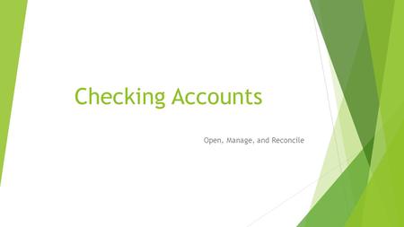 Checking Accounts Open, Manage, and Reconcile. 1. What is a checking account?  A checking account is opened at a bank or other financial institution.