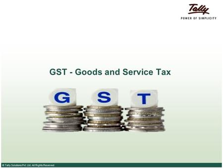 © Tally Solutions Pvt. Ltd. All Rights Reserved GST - Goods and Service Tax.
