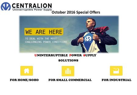 FOR HOME/SOHOFOR SMALL COMMERCIAL UNINTERRUPTIBLE POWER SUPPLY SOLUTIONS October 2016 Special Offers FOR INDUSTRIAL.