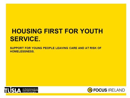 HOUSING FIRST FOR YOUTH SERVICE. SUPPORT FOR YOUNG PEOPLE LEAVING CARE AND AT RISK OF HOMELESSNESS.