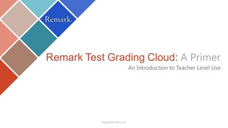 Remark Test Grading Cloud: A Primer An Introduction to Teacher Level Use Copyright © Gravic, Inc.