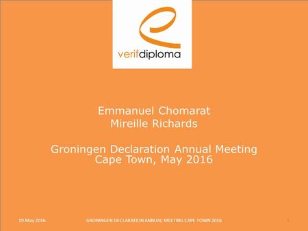 19 May 2016GRONINGEN DECLARATION ANNUAL MEETING CAPE TOWN Emmanuel Chomarat Mireille Richards Groningen Declaration Annual Meeting Cape Town, May.