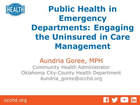 Occhd.org Aundria Goree, MPH Community Health Administrator Oklahoma City-County Health Department Public Health in Emergency Departments:
