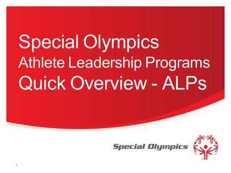 Special Olympics Athlete Leadership Programs Quick Overview - ALPs 1.