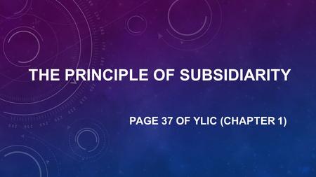THE PRINCIPLE OF SUBSIDIARITY PAGE 37 OF YLIC (CHAPTER 1)