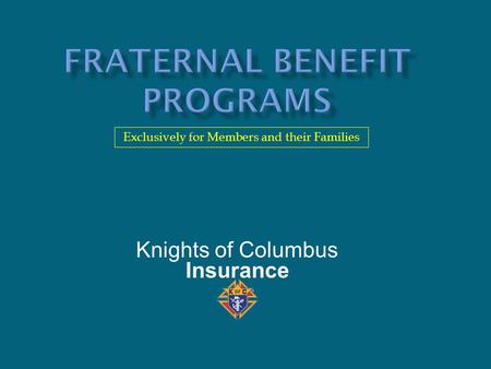 Exclusively for Members and their Families Insurance Knights of Columbus.