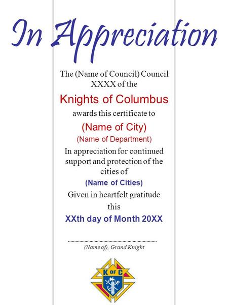 The (Name of Council) Council XXXX of the Knights of Columbus awards this certificate to (Name of City) (Name of Department) In appreciation for continued.