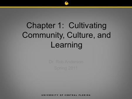 Chapter 1: Cultivating Community, Culture, and Learning Dr. Rob Anderson Spring 2011.