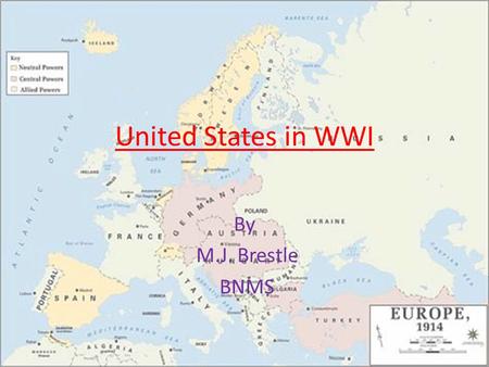 United States in WWI By M.J. Brestle BNMS Which side should the US join? Allies or Central Powers? At first US stays neutral under policy of isolationism.