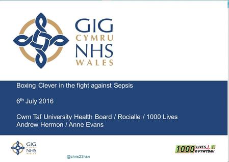 @chris23han Boxing Clever in the fight against Sepsis 6 th July 2016 Cwm Taf University Health Board / Rocialle / 1000 Lives Andrew Hermon / Anne Evans.