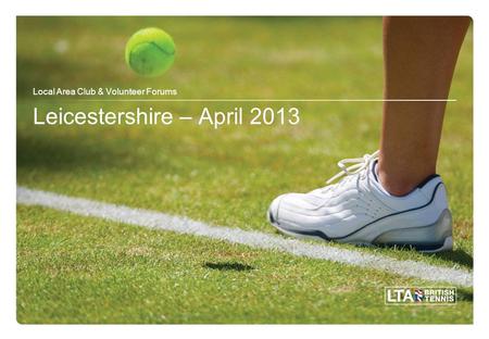 Leicestershire – April 2013 Local Area Club & Volunteer Forums.