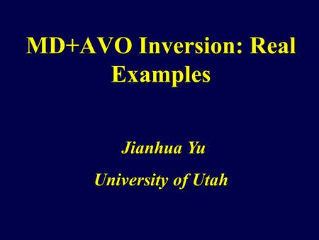 MD+AVO Inversion: Real Examples University of Utah Jianhua Yu.