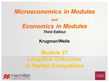 Krugman/Wells Microeconomics in Modules and Economics in Modules Third Edition Module 27 Long-Run Outcomes in Perfect Competition.