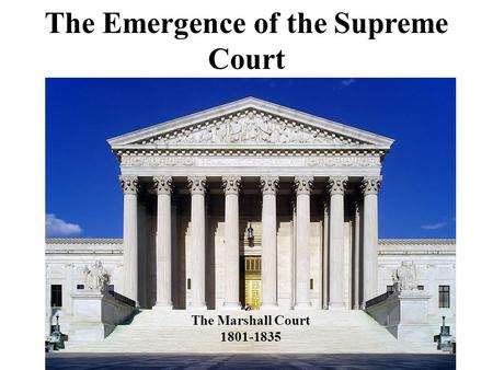 The Emergence of the Supreme Court The Marshall Court