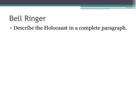 Bell Ringer Describe the Holocaust in a complete paragraph.