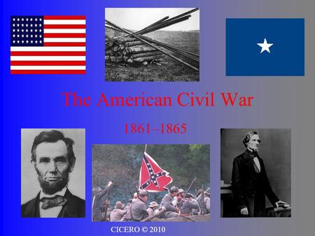 The American Civil War 1861–1865 CICERO © Causes There were many causes for the outbreak of the Civil War. Many people agree slavery was the main.