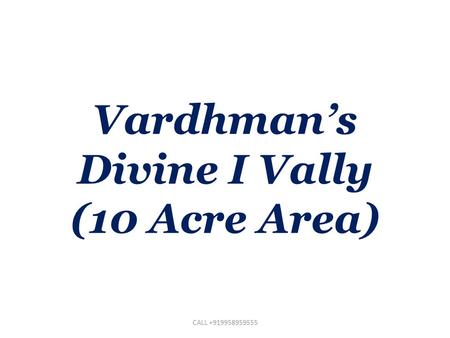 Vardhman’s Divine I Vally (10 Acre Area) CALL