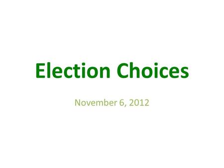 Election Choices November 6, Voters in CA Decide 1.Office Holders/Law Makers  National  Statewide  Local 2.Initiatives/Referenda/Recalls  Statewide.