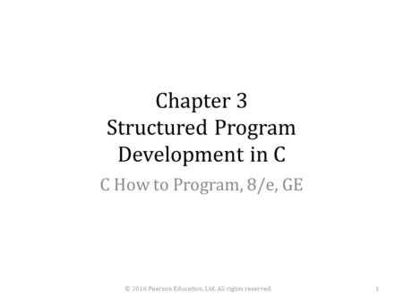 Chapter 3 Structured Program Development in C C How to Program, 8/e, GE © 2016 Pearson Education, Ltd. All rights reserved.1.