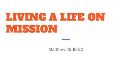 LIVING A LIFE ON MISSION Matthew 28: STRATEGY 3 : OUTWARD THROUGH EVANGELISM AND SERVICE Week 1: *#WORSHIPISLIFE WORSHIP IS A LIFESTYLE WORSHIP.
