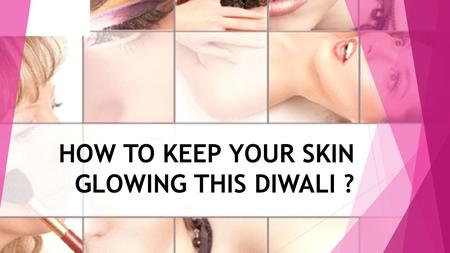 HOW TO KEEP YOUR SKIN GLOWING THIS DIWALI ?. Pre-Diwali Skincare Routine Daily Skin Care: Cleansing, Toning and Moisturizing.