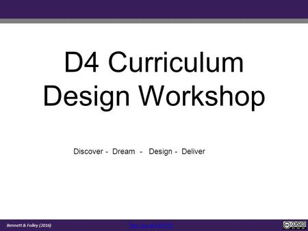 D4 Curriculum Design Workshop Discover - Dream - Design - Deliver Bennett & Folley (2016)